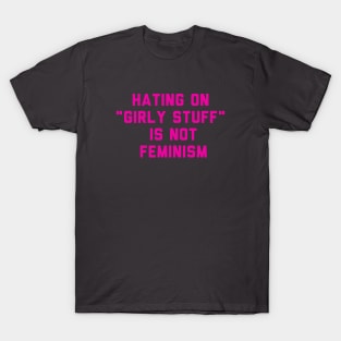 hating on "girly stuff" is not feminism T-Shirt